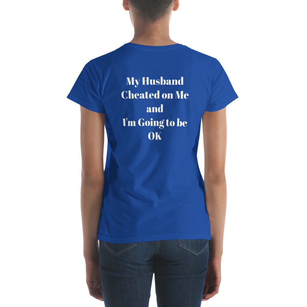 My Husband Cheated on Me and I'm Going to be OK (Reverse printed, mirror readable) | All Cotton Women's T-Shirt