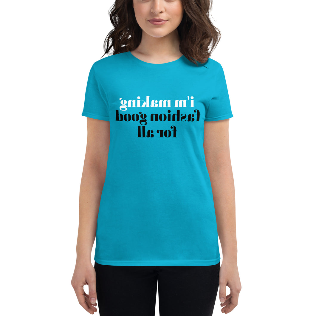 i'm making fashion good for all (Reverse printed, mirror readable) | All Cotton Women's Short-Sleeve T-Shirt