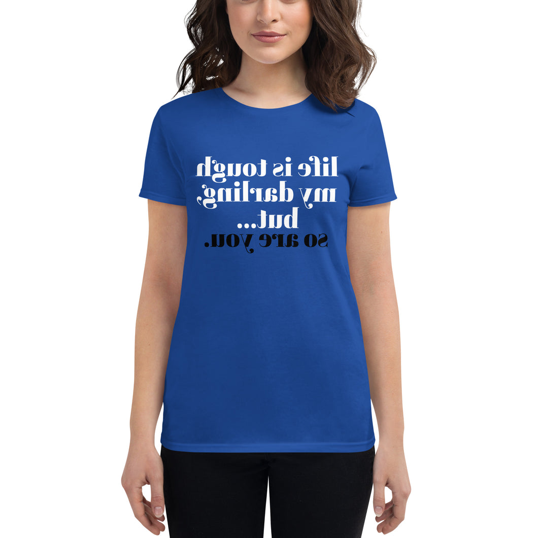 life is tough my darling, but...so are you (Reverse printed, mirror readable) | All Cotton Women's Short-Sleeve T-Shirt